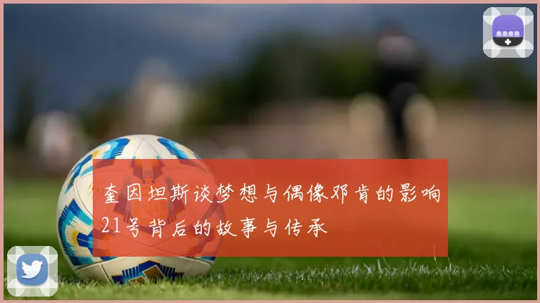 奎因坦斯谈梦想与偶像邓肯的影响21号背后的故事与传承