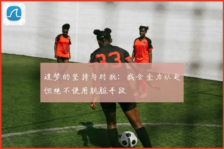 追梦的坚持与对抗：我会全力以赴但绝不使用肮脏手段